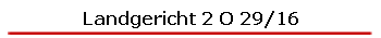 Landgericht 2 O 29/16