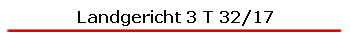 Landgericht 3 T 32/17